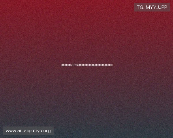 爱体育直播聚焦2026世界杯热点话题，带你了解赛事背后的故事与精彩瞬间
